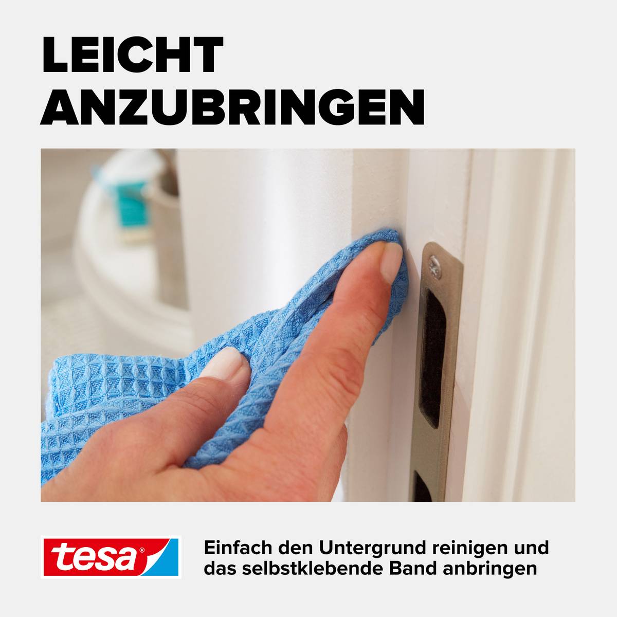 'Leicht anzubringen’ zeigt eine Hand mit einem blauen Tuch, die eine Fläche reinigt. Darunter steht: 'Einfach den Untergrund reinigen und das selbstklebende Band anbringen.'
