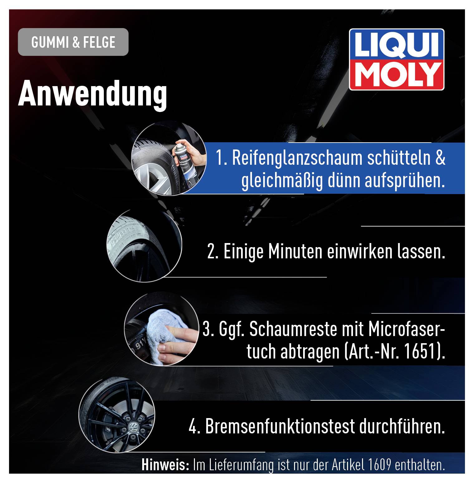 Liqui Moly Reifenglanz: 1. Schütteln, dünn aufsprühen. 2. Einwirken lassen. 3. Mit Tuch abtragen. 4. Bremsentest durchführen.