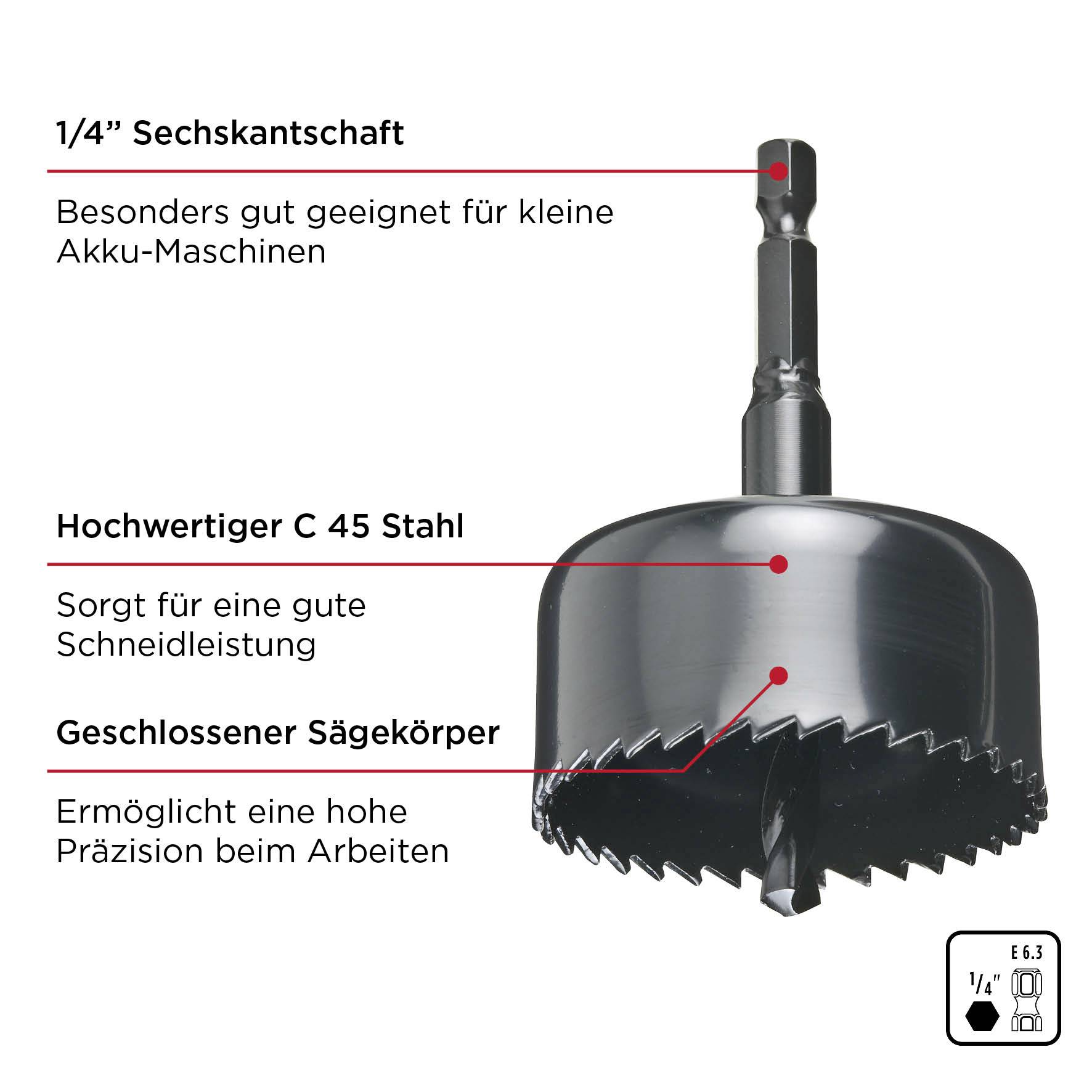 '1/4'' Sechskantschaft', besonders geeignet für kleine Akku-Maschinen, hochwertiger C 45 Stahl für gute Schneidleistung, geschlossener Sägekörper für hohe Präzision.