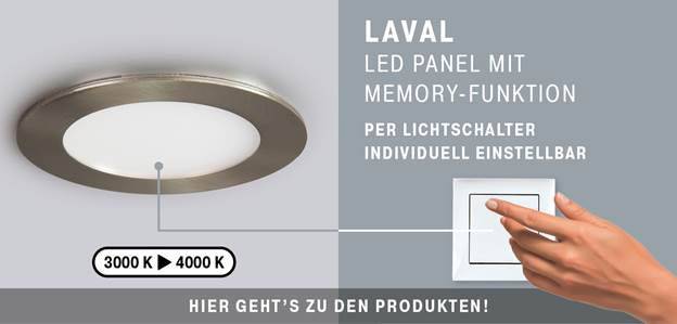 LAVAL LED Panel mit Memory-Funktion, über Lichtschalter individuell einstellbar. Farbtemperatur: 3000 K bis 4000 K. Link zu den Produkten.