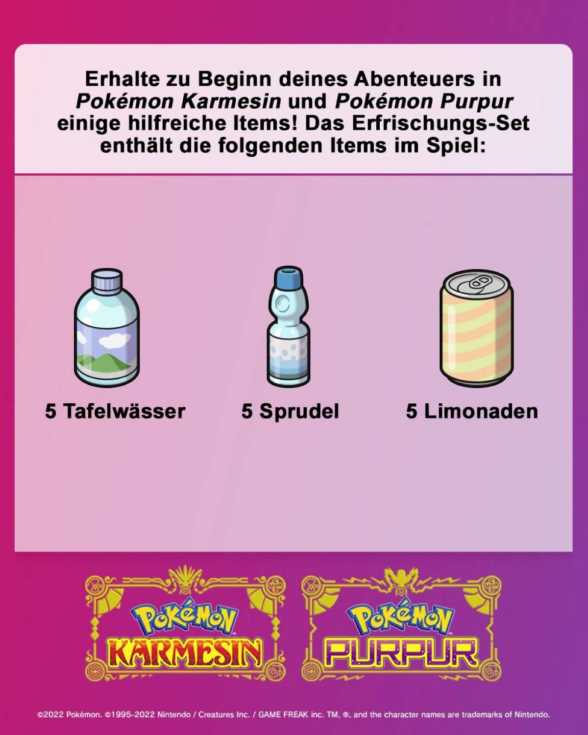 Erhalte zu Beginn deines Abenteuers in Pokémon Karmesin und Pokémon Purpur 5 Tafelwässer, 5 Sprudel und 5 Limonaden im Spiel.