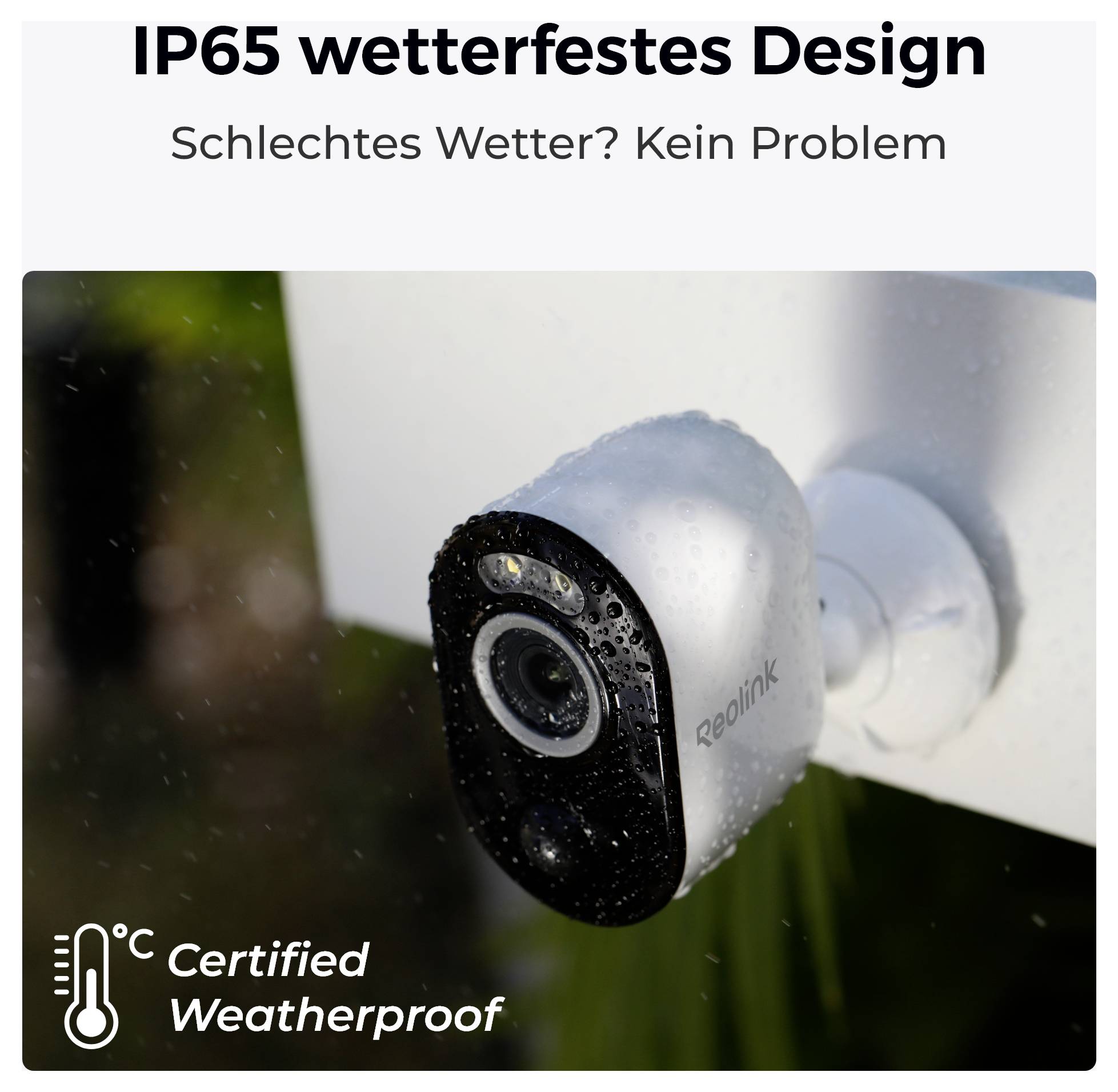Eine wetterfeste Sicherheitskamera der Marke Reolink, die im Freien montiert ist und auf der Wassertropfen zu sehen sind. Text: IP65 wetterfestes Design, Schlechtes Wetter? Kein Problem. Offiziell wetterfest.
