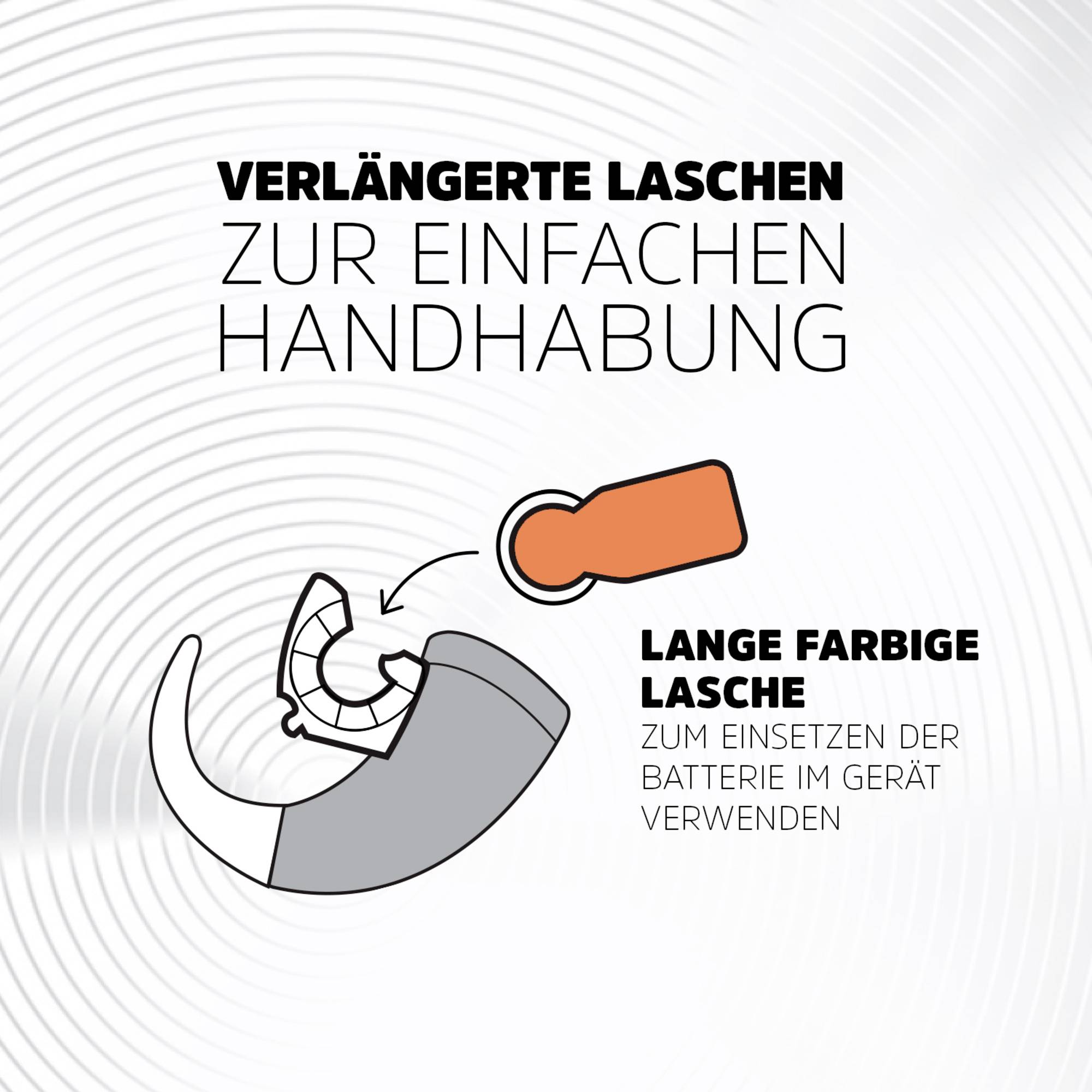Vergrößerte Laschen ermöglichen einfache Handhabung. Lange farbige Lasche zum Einsetzen der Batterie im Gerät verwenden.
