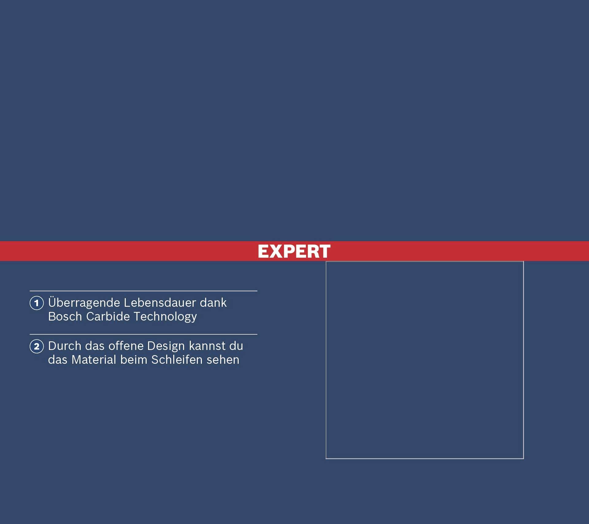 'EXPERT': Zwei Punkte hervorheben. 1. Hervorragende Lebensdauer durch Bosch Carbide Technology. 2. Offenes Design ermöglicht Sicht auf Material beim Schleifen.