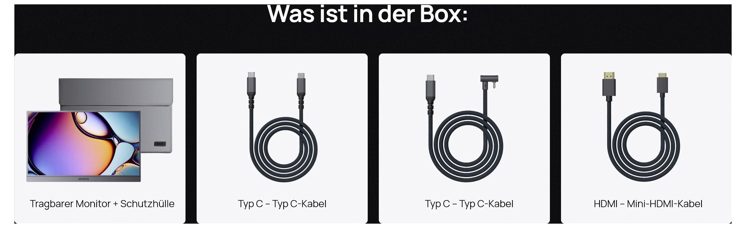 Was ist in der Box: enthält einen tragbaren Monitor mit Schutzhülle, ein USB Type-C zu Type-C Kabel, ein weiteres Type-C zu Type-C Kabel und ein HDMI zu Mini-HDMI Kabel.