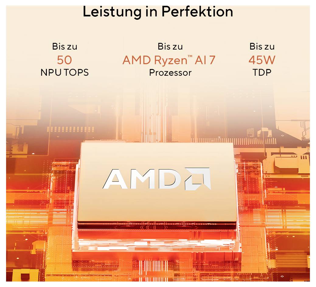 Leistung in Perfektion mit AMD-Chip. Funktionen: bis zu 50 NPU TOPS, AMD Ryzen AI 7 Prozessor, bis zu 45W TDP.