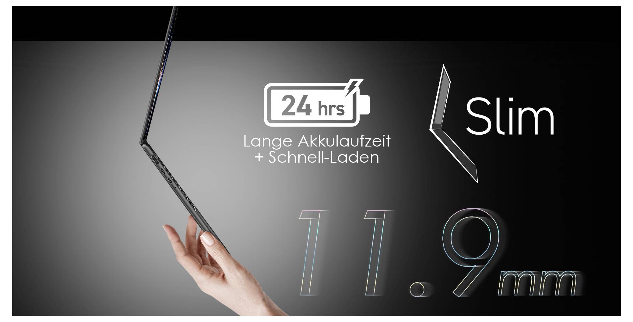 Eine Nahaufnahme eines dünnen Laptops, der von einer Hand gehalten wird. Der Text lautet: 24 Std., Lange Akkulaufzeit + Schnell-Laden, Schlank, 11,9 mm.
