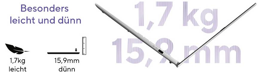 Leichtes und dünnes Laptop-Design: 1,7 kg Gewicht, 15,9 mm Dicke. Besonders leicht und dünn für einfache Tragbarkeit.