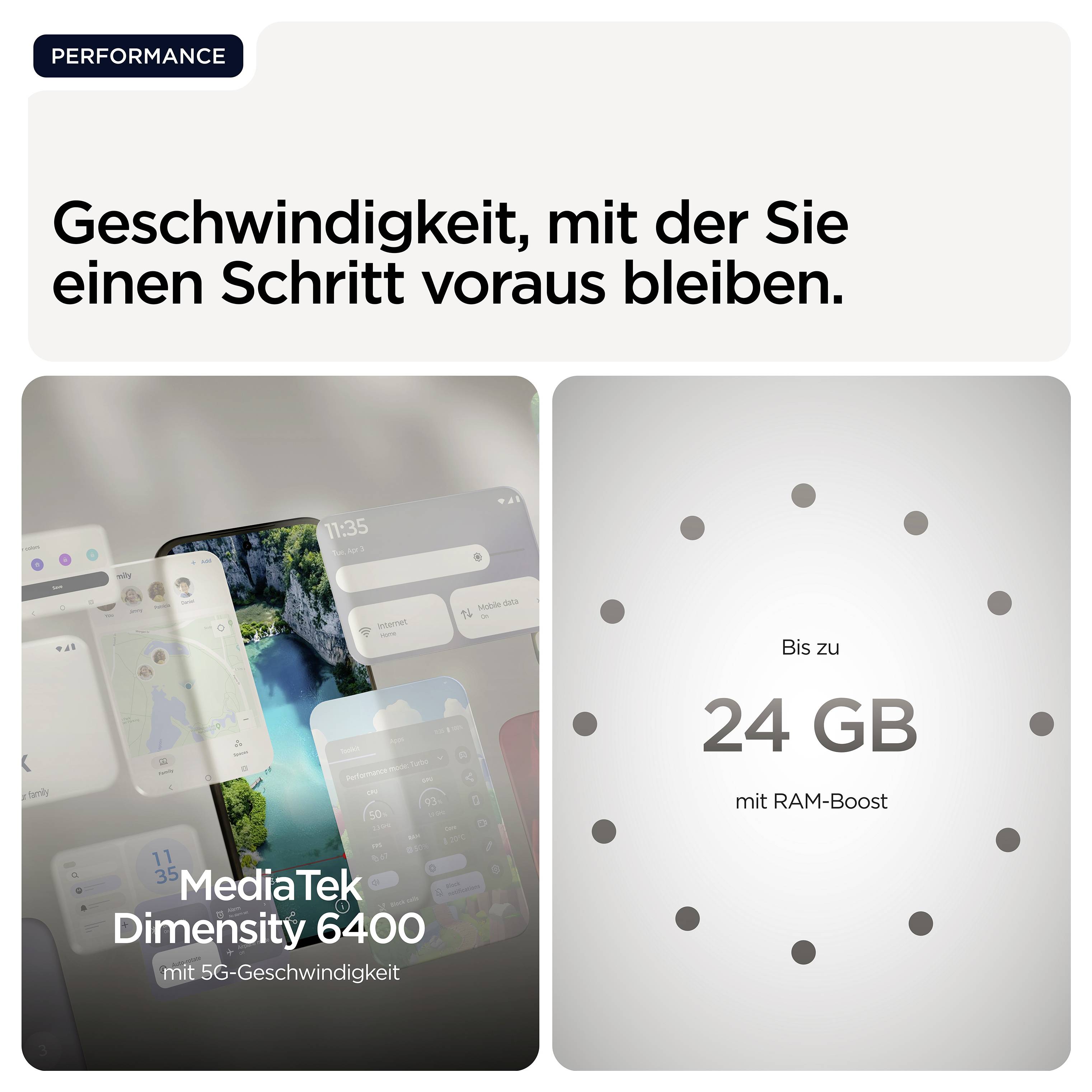Geschwindigkeit, mit der Sie einen Schritt voraus bleiben. MediaTek Dimensity 6400 mit 5G-Geschwindigkeit. Bis zu 24 GB mit RAM-Boost.