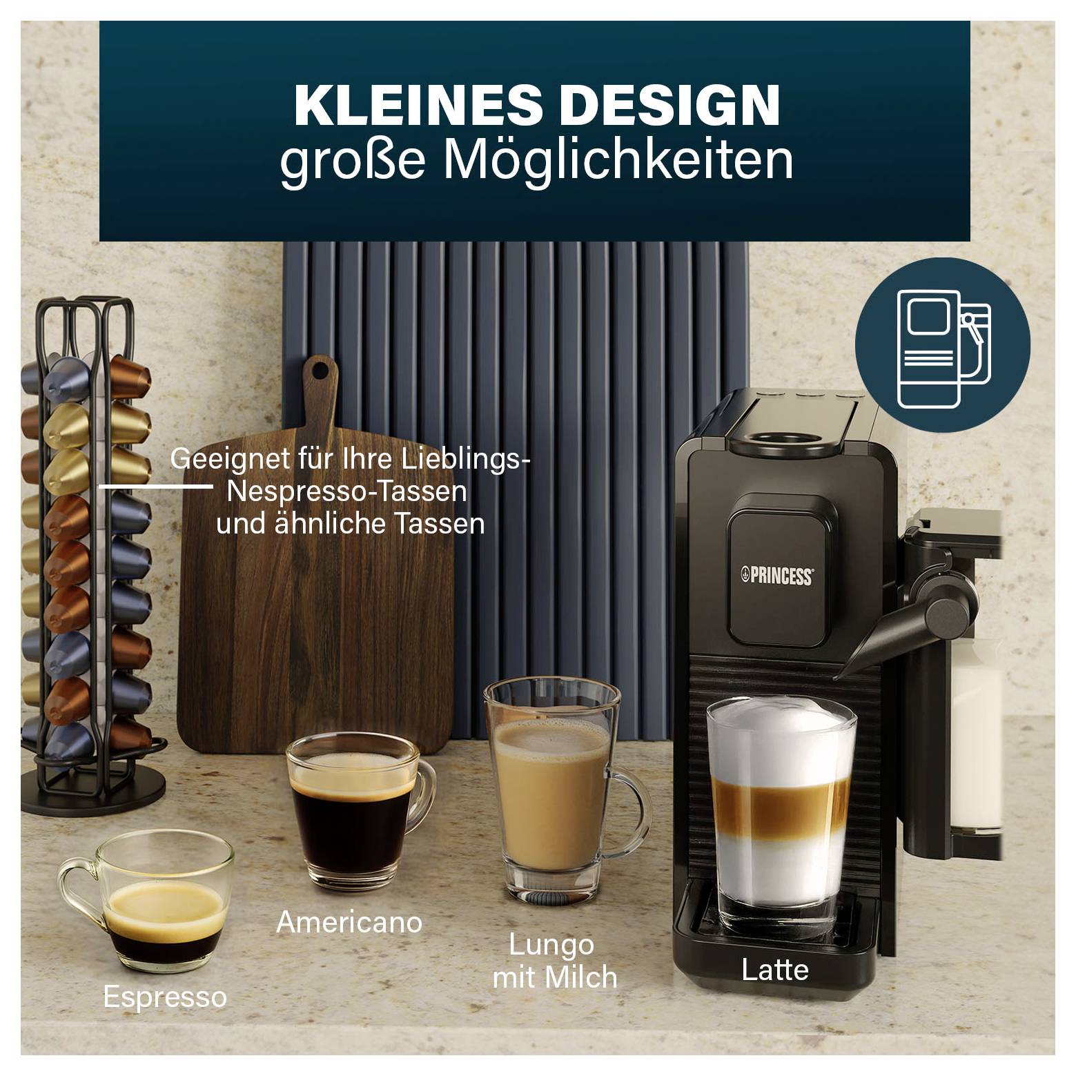 Deutsches Kaffeemaschinenwerbetext für eine kompakte PRINCESS-Maschine und Kapselständer mit folgendem Text und Beispielen:KLEINES DESIGN große MöglichkeitenEspressoAmericanoLungo mit MilchLatte