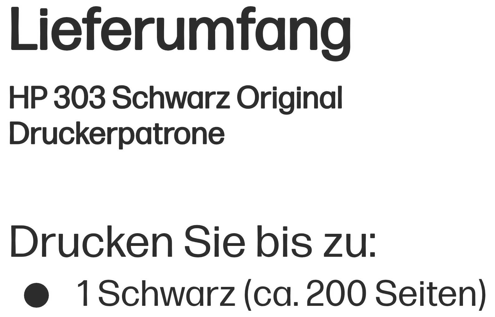 # LieferumfangHP 303 Schwarz Original DruckerpatroneDruckleistung: bis zu 1 schwarze Patrone, ca. 200 Seiten