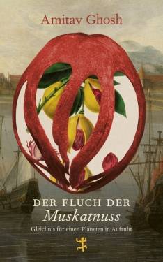 Matthes & Seitz Berlin | Der Fluch der Muskatnuss | Amitav Ghosh; Sigrid Ruschmeier
