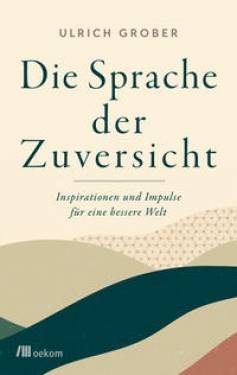 oekom verlag | Die Sprache der Zuversicht | Ulrich Grober