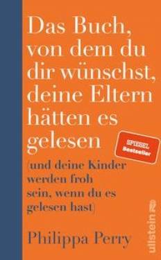 Ullstein Buchverlage | Das Buch, von dem du dir wünschst, deine Eltern hätten es gelesen | Philippa Perry; Karin