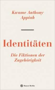 Hanser Berlin in Carl Hanser Verlag GmbH & Co. KG | Identitäten. Die Fiktionen der Zugehörigkeit | Kwame,
