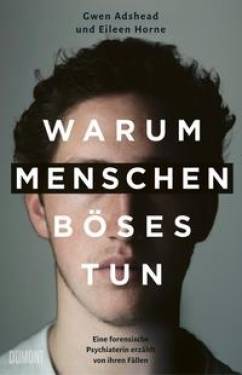 DuMont Buchverlag | Warum Menschen Böses tun | Gwen Adshead; Eileen Horne; Roberto de Hollanda