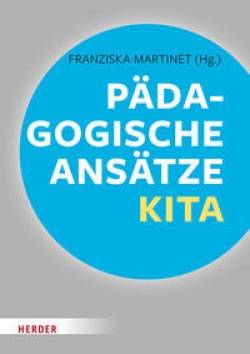 Verlag Herder | Pädagogische Ansätze in der Kita | Franziska Martinet, Wolfgang Saßmannshausen, Ulrich Steenberg,
