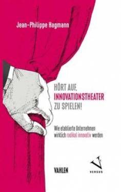 Vahlen, Franz | Hört auf, Innovationstheater zu spielen! | Jean-Philippe Hagmann