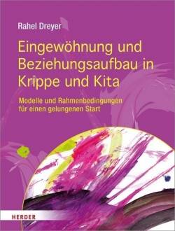 Verlag Herder | Eingewöhnung und Beziehungsaufbau in Krippe und Kita | Rahel Dreyer
