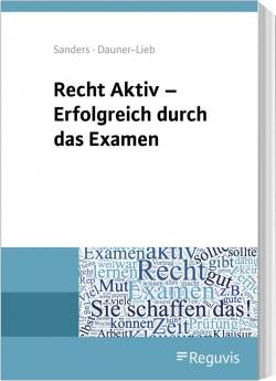 Reguvis Fachmedien | Recht Aktiv - Erfolgreich durch das Examen | Anne Sanders; Barbara Dauner-Lieb