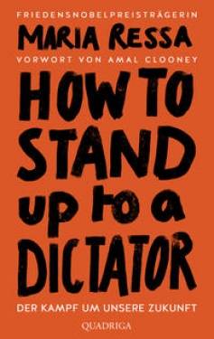 Quadriga | HOW TO STAND UP TO A DICTATOR - Deutsche Ausgabe. Von der Friedensnobelpreisträgerin | Maria Ressa,