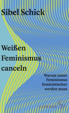S. FISCHER | Weißen Feminismus canceln | Sibel Schick
