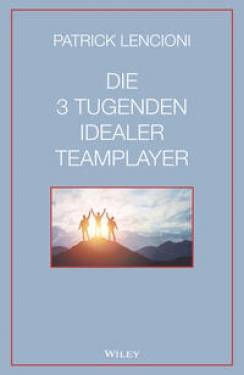 Wiley-VCH | Die 3 Tugenden idealer Teamplayer | Patrick M. Lencioni; Andreas Schieberle