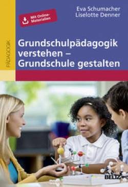 Julius Beltz GmbH & Co. KG | Grundschulpädagogik verstehen - Grundschule gestalten | Eva Schumacher; Liselotte Denner