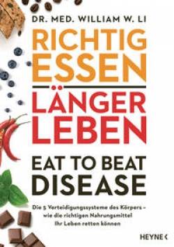 Heyne | Richtig essen, länger leben - Eat to Beat Disease | William W. Li; Katy Albrecht