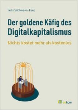 oekom verlag | Der goldene Käfig des Digitalkapitalismus | Felix Sühlmann-Faul