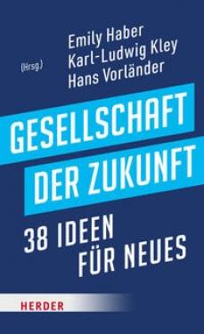 Verlag Herder | Gesellschaft der Zukunft | Emily Haber, Karl-Ludwig Kley, Hans Vorländer, Ulrike Demmer, Frauke Roth,