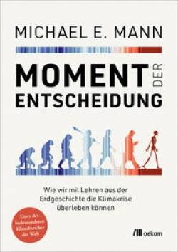 oekom verlag | Moment der Entscheidung | Michael E. Mann; Özden Terli; Matthias Hüttmann; Tatiana Abarzúa