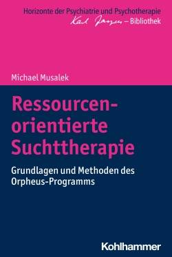Kohlhammer | Ressourcenorientierte Suchttherapie | Michael Musalek; Matthias Bormuth; Andreas Heinz; Markus Jäger