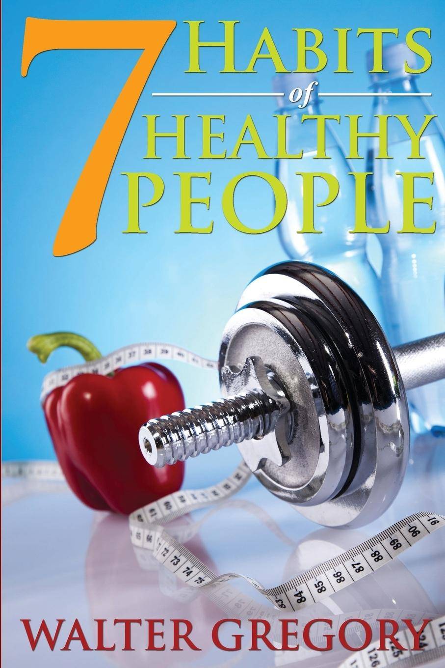 7 Habits of Healthy People: The Simple Guide: Helpful Tips of Healthy People The Simple Guide: Helpful Tips of Healthy People