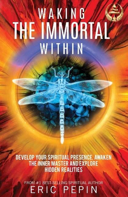 Waking the Immortal Within: Develop Your Spiritual Presence, Awaken the Inner Master and Explore Hidden Realities Develop Your Spiritual Presence