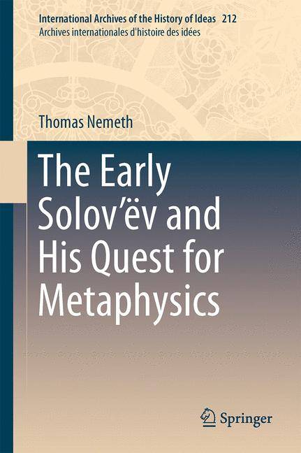 The Early Solov'ëv and His Quest for Metaphysics International Archives of the History of Ideas Archives internationales d'histoire des idées 212