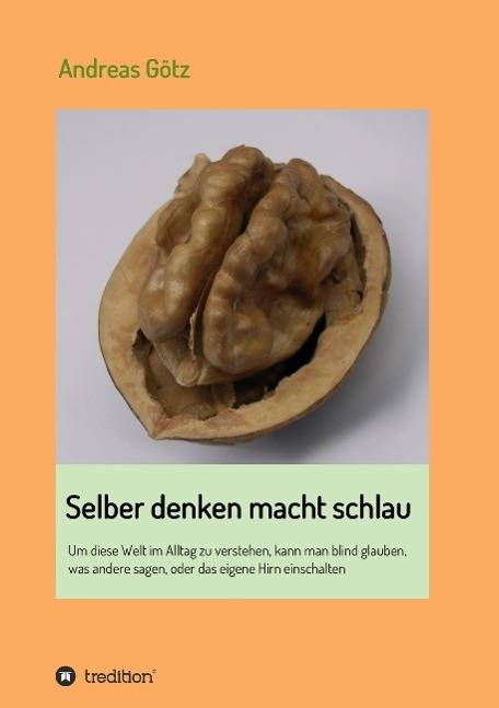 Selber denken macht schlau Um diese Welt im Alltag zu verstehen, kann man blind glauben, was andere sagen, oder das eigene Hirn einschalten