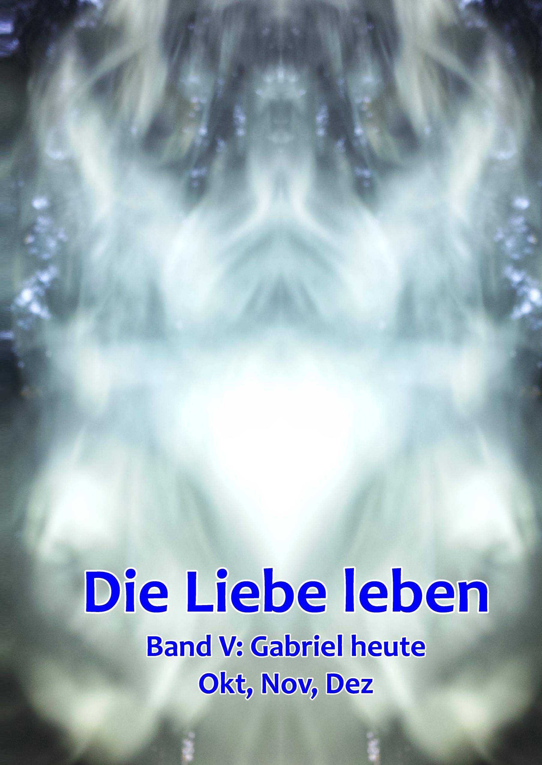 Band 5: Gabriel heute (Okt, Nov, Dez) Die Liebe leben