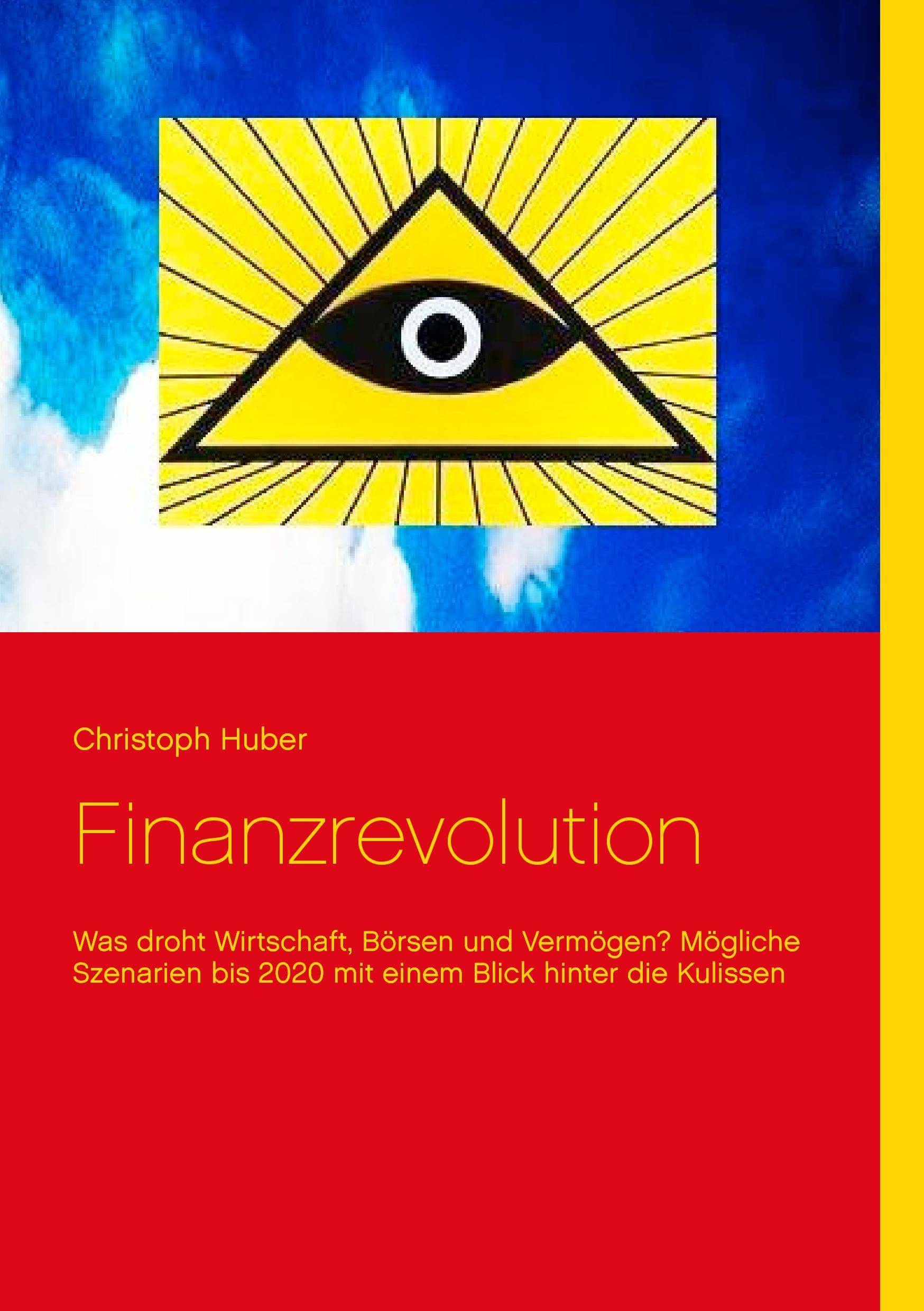 Finanzrevolution Was droht Wirtschaft, Börsen und Vermögen? Mögliche Szenarien bis 2020 mit einem Blick hinter die Kulissen