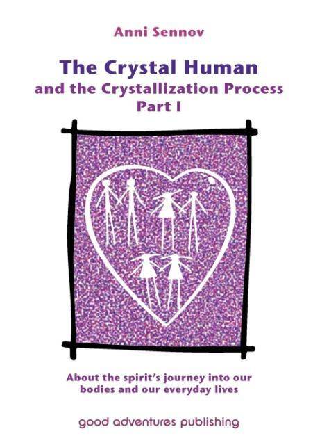 The Crystal Human and the Crystallization Process Part I :About the spirit's journey into our bodies and our everyday lives