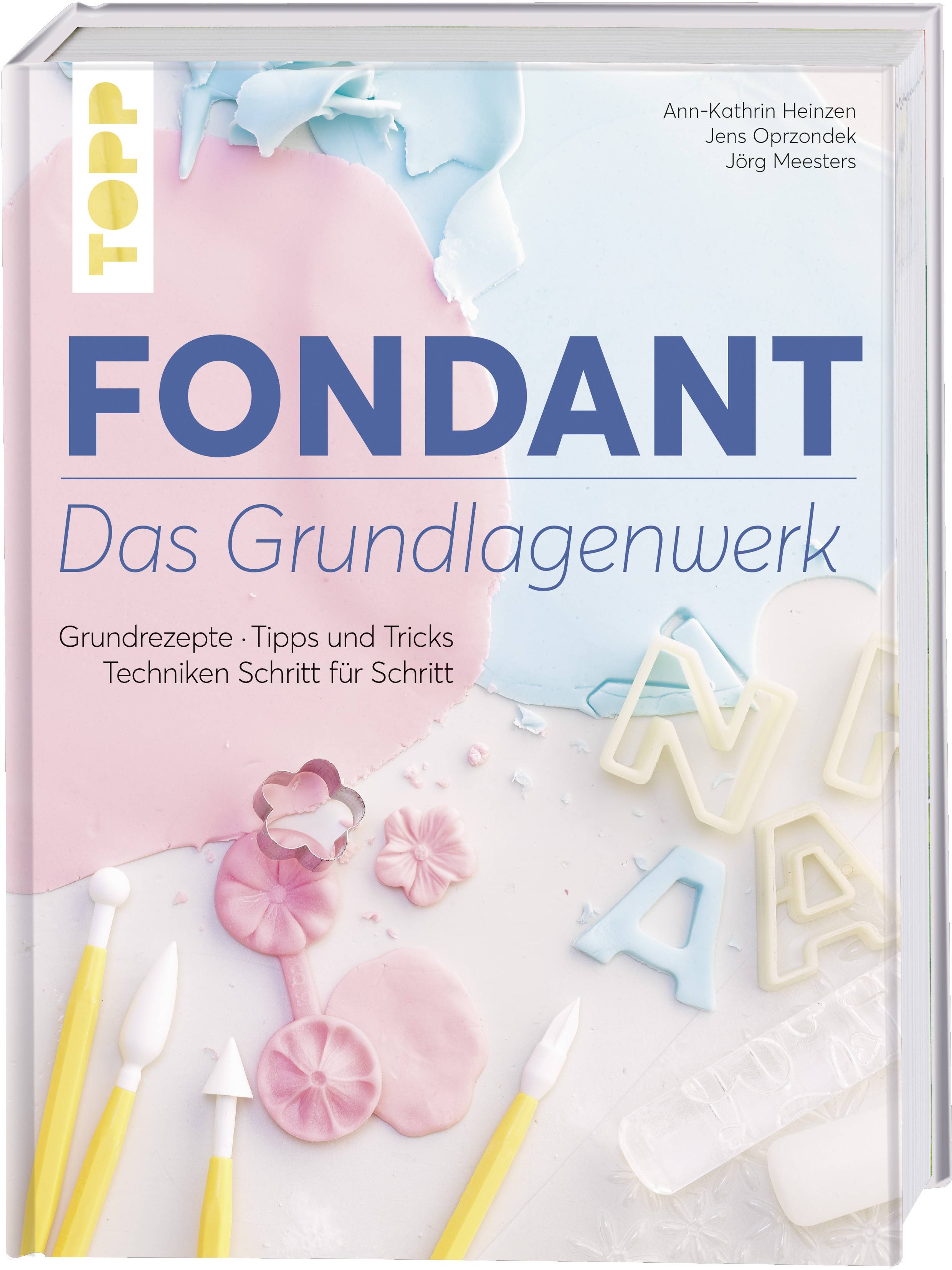 Fondant - Das Grundlagenwerk Grundrezepte - Tipps und Tricks - Techniken mit Rollfondant - Schritt für Schritt erklärt