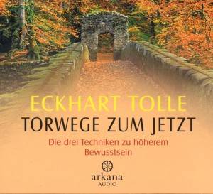Torwege zum Jetzt Die drei Techniken zu höherem Bewusstsein