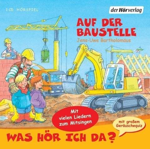 Was hör ich da? Auf der Baustelle Hörspiel. Mit großem Geräuschequiz