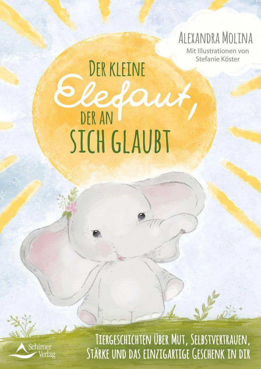 Der kleine Elefant, der an sich glaubt Tiergeschichten über Mut, Selbstvertrauen, Stärke und das einzigartige Geschenk in dir