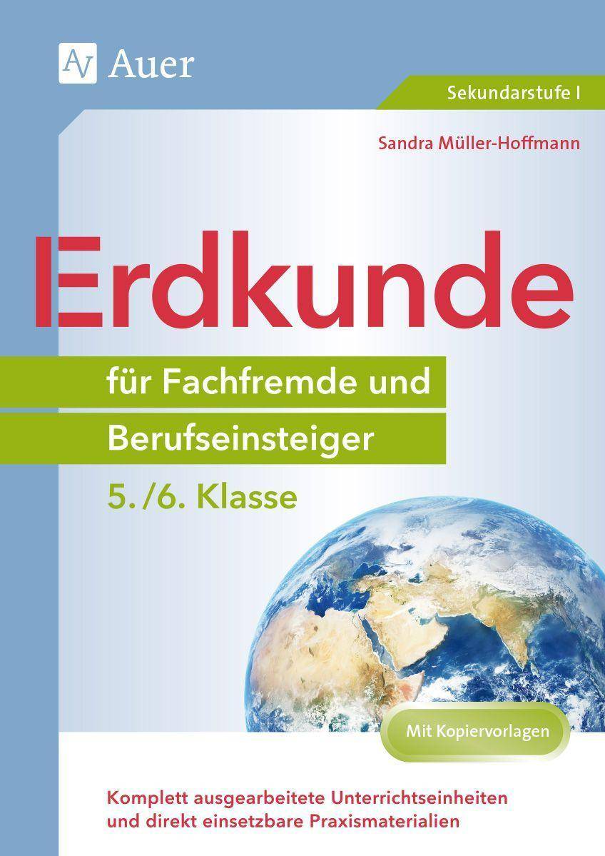 Erdkunde für Fachfremde und Berufseinsteiger 5-6 Komplett ausgearbeitete Unterrichtseinheiten und direkt einsetzbare Praxismaterialien (5. und