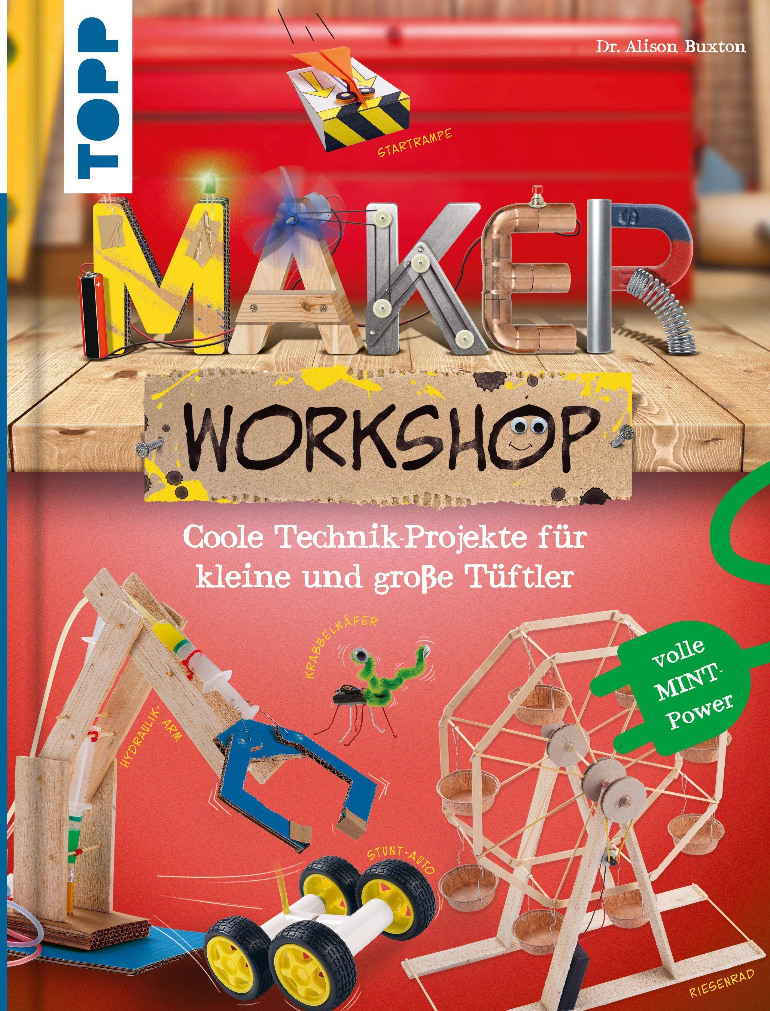 Maker Workshop Geniale Projekte zum Tüflteln, Staunen und Spielen. Volle MINT-Power