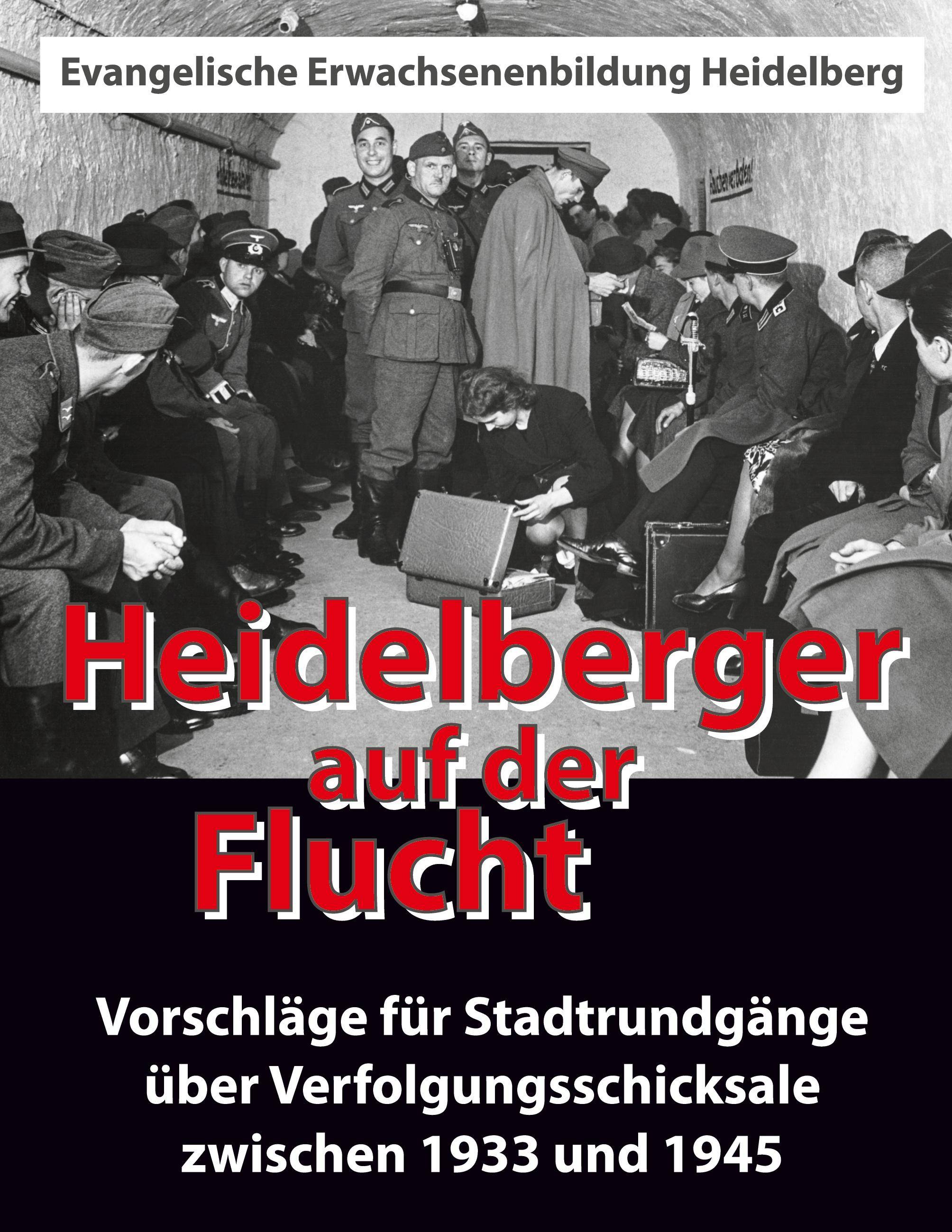 Heidelberger auf der Flucht Vorschläge für Stadtrundgänge über Verfolgungsschicksale zwischen 1933 und 1945