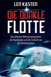 DIE DUNKLE FLOTTE Das Geheime Weltraumprogramm der Reptiloiden und die Schlacht um das Sonnensystem