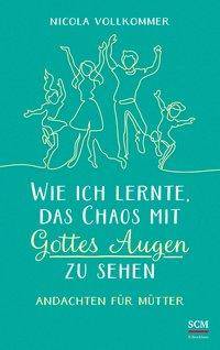 Wie ich lernte, das Chaos mit Gottes Augen zu sehen Andachten für Mütter