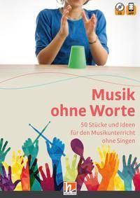 Musik ohne Worte. 50 Stücke und Ideen für den Musikunterricht ohne Singen, mit 1 Audio-CD, mit 1 Beilage inkl. HELBLING Media App und Audio-CD
